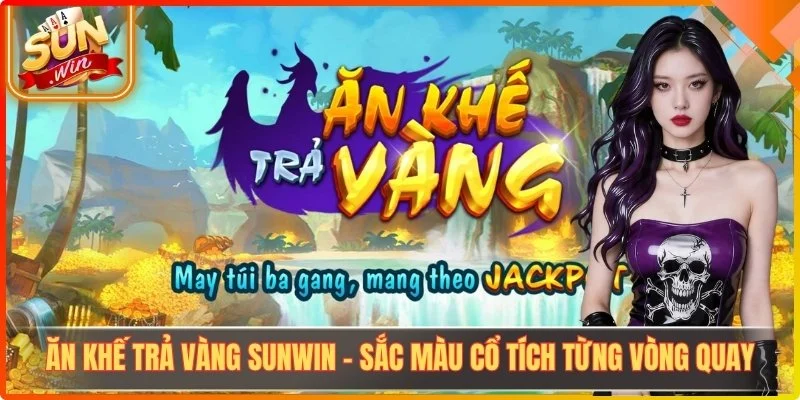 Ăn Khế Trả Vàng Sunwin - Sắc Màu Cổ Tích Từng Vòng Quay