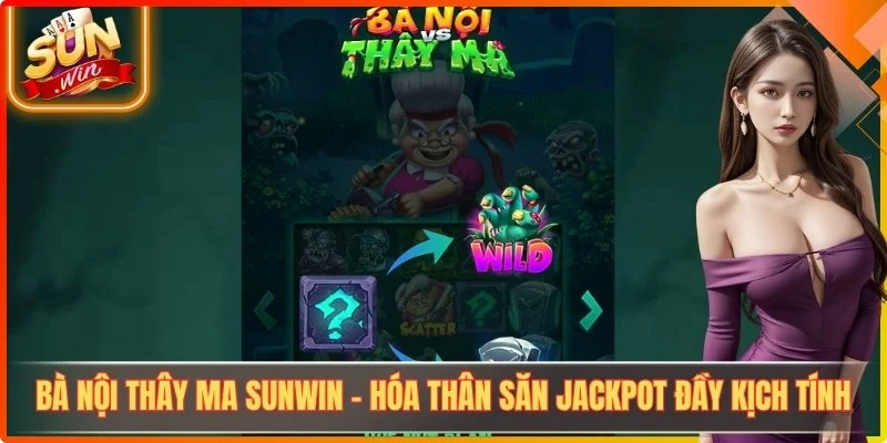 Bà Nội Thây Ma Sunwin - Hóa Thân Săn Jackpot Đầy Kịch Tính