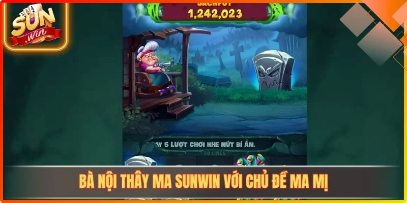Bà nội thây ma Sunwin với chủ đề ma mị