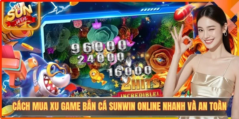 Cách Mua Xu Game Bắn Cá Sunwin Online Nhanh Và An Toàn