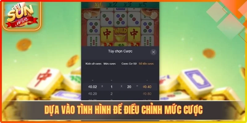 Dựa vào tình hình để điều chỉnh mức cược