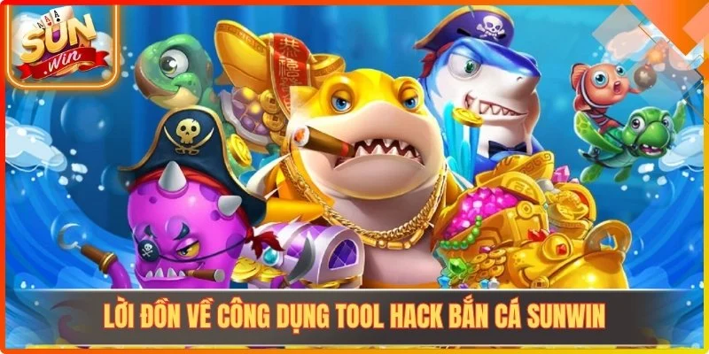 Lời đồn về công dụng tool hack bắn cá Sunwin