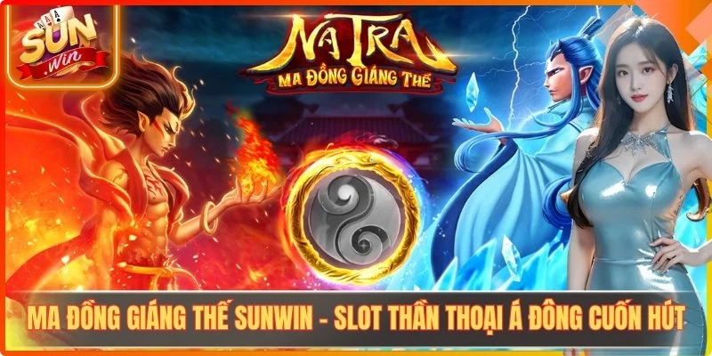 Ma Đồng Giáng Thế Sunwin - Slot Thần Thoại Á Đông Cuốn Hút