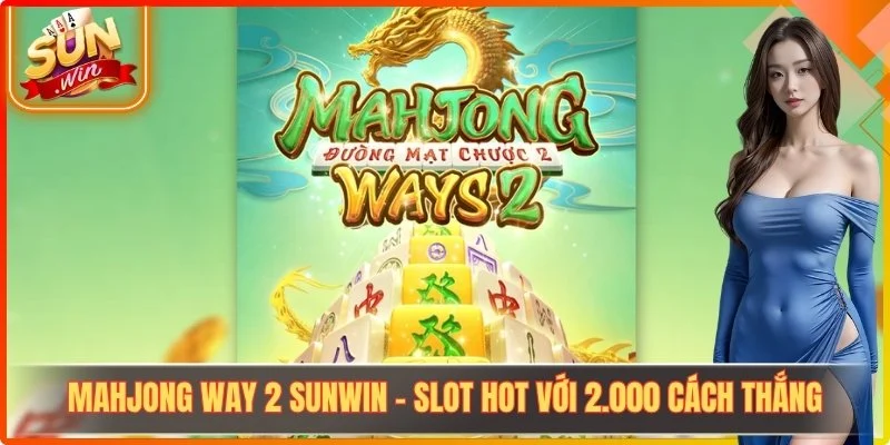 Mahjong Way 2 Sunwin – Slot Hot Với 2.000 Cách Thắng