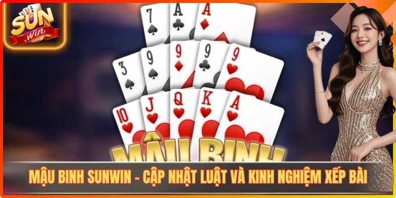 Mậu Binh Sunwin - Cập Nhật Luật Và Kinh Nghiệm Xếp Bài