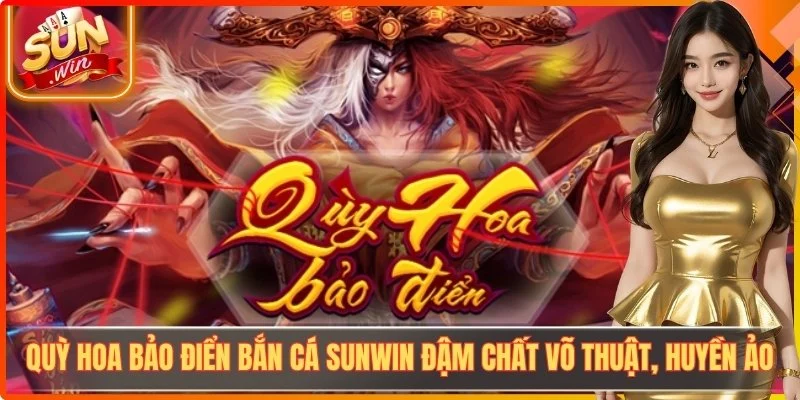 Quỳ Hoa Bảo Điển Bắn Cá Sunwin Đậm Chất Võ Thuật, Huyền Ảo