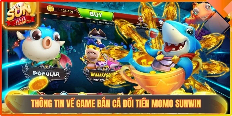 Thông tin về game bắn cá đổi tiền momo Sunwin